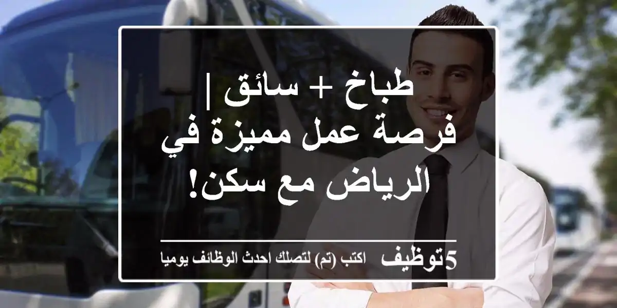 طباخ + سائق | فرصة عمل مميزة في الرياض مع سكن!