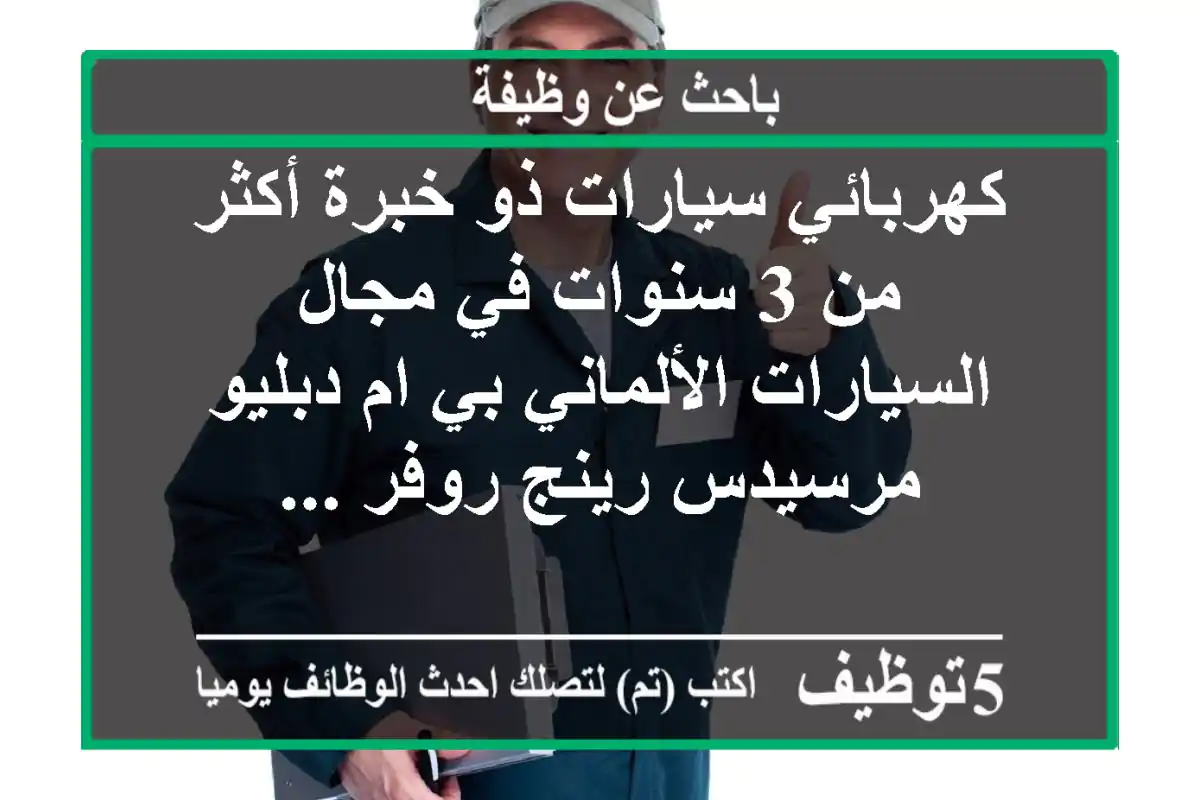 كهربائي سيارات ذو خبرة أكثر من 3 سنوات في مجال السيارات الألماني بي ام دبليو مرسيدس رينج روفر ...