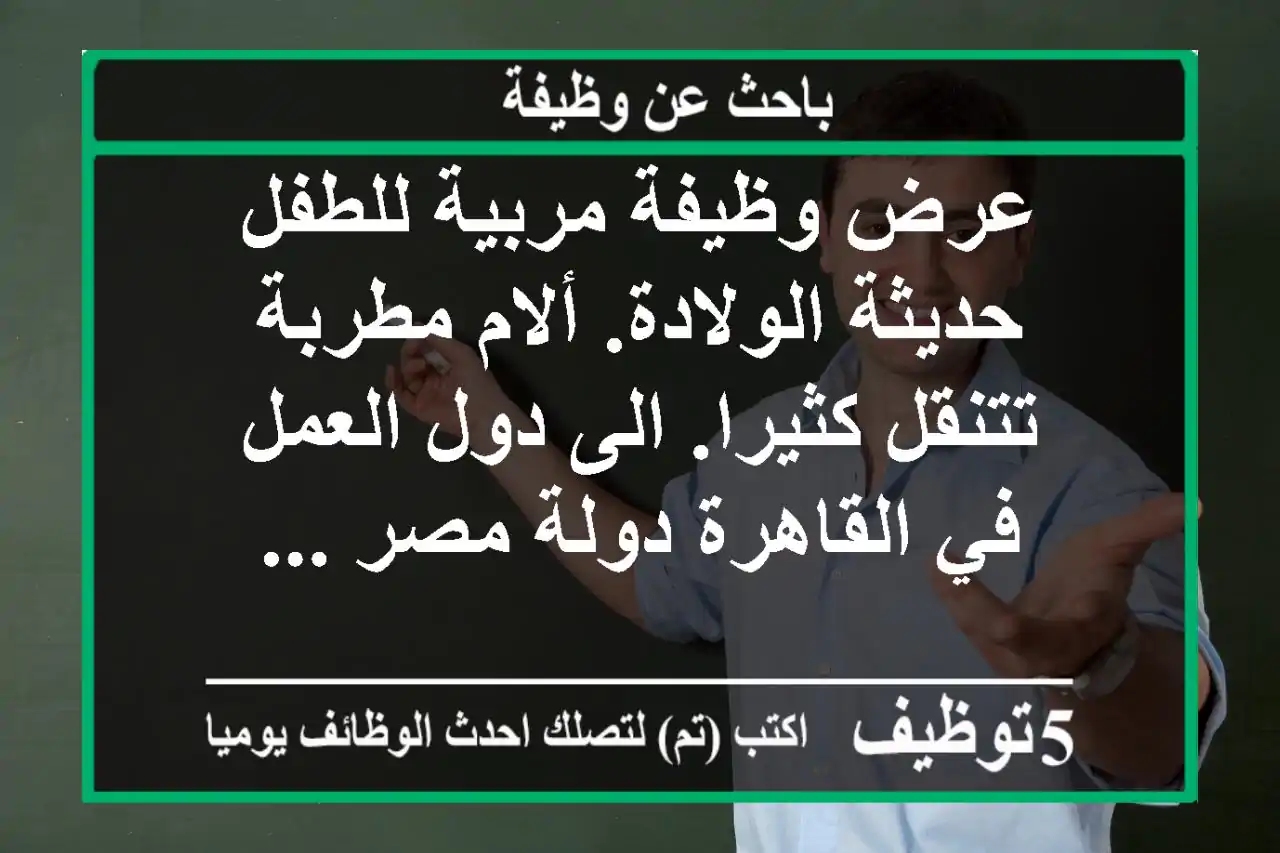 عرض وظيفة مربية للطفل حديثة الولادة. ألام مطربة تتنقل كثيرا. الى دول العمل في القاهرة دولة مصر ...