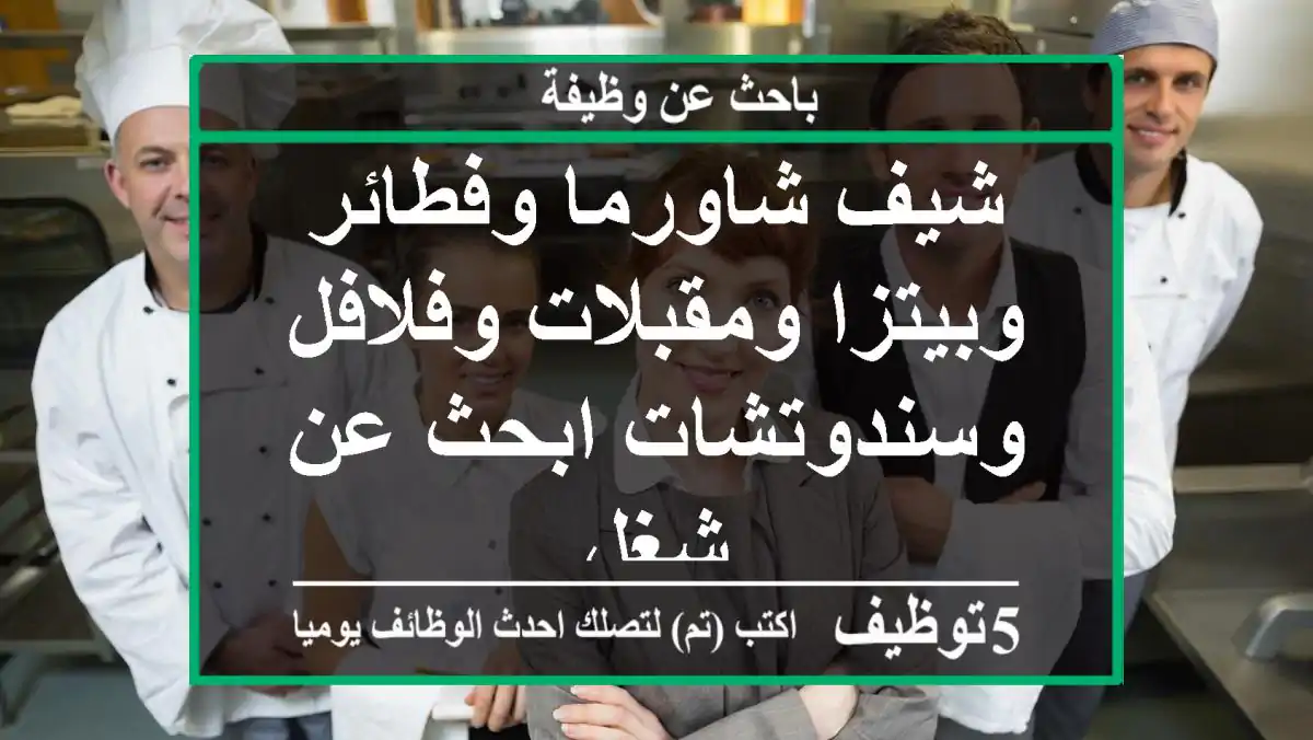 شيف شاورما وفطائر وبيتزا ومقبلات وفلافل وسندوتشات ابحث عن شغل
