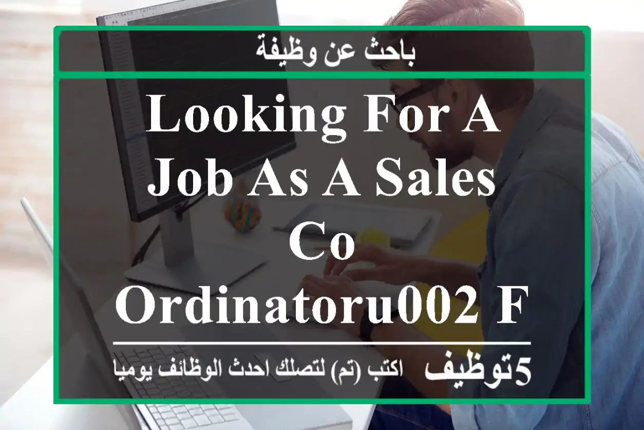 LOOKING FOR A JOB AS A SALES CO-ORDINATORu002 FREPRESENTATIVE