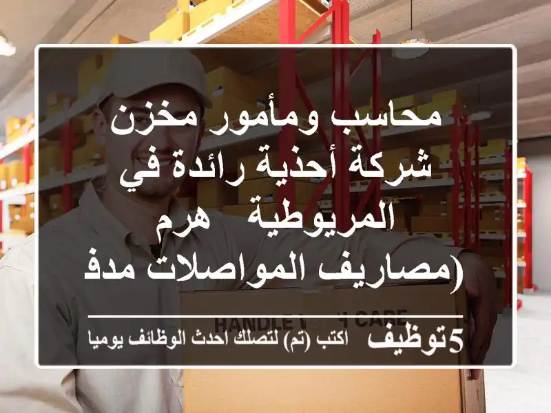 محاسب ومأمور مخزن - شركة أحذية رائدة في المريوطية - هرم (مصاريف المواصلات مدفوعة)