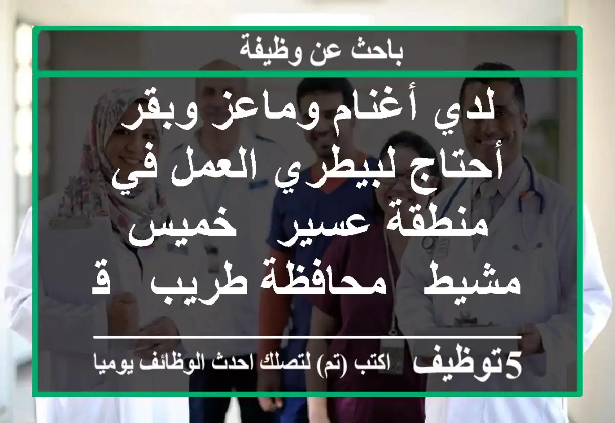 لدي أغنام وماعز وبقر أحتاج لبيطري العمل في منطقة عسير - خميس مشيط - محافظة طريب - قرية شريا