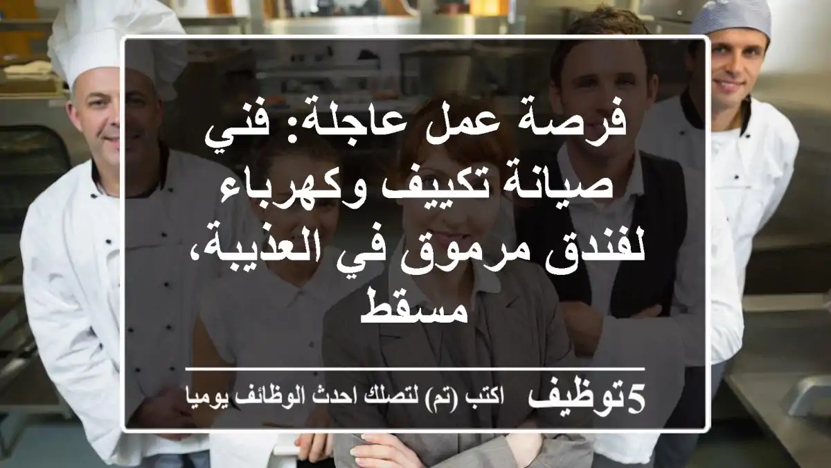 فرصة عمل عاجلة: فني صيانة تكييف وكهرباء لفندق مرموق في العذيبة، مسقط