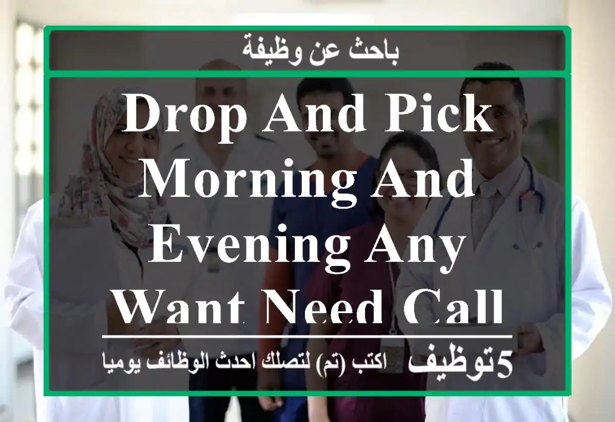 drop and pick morning and evening any want need call me