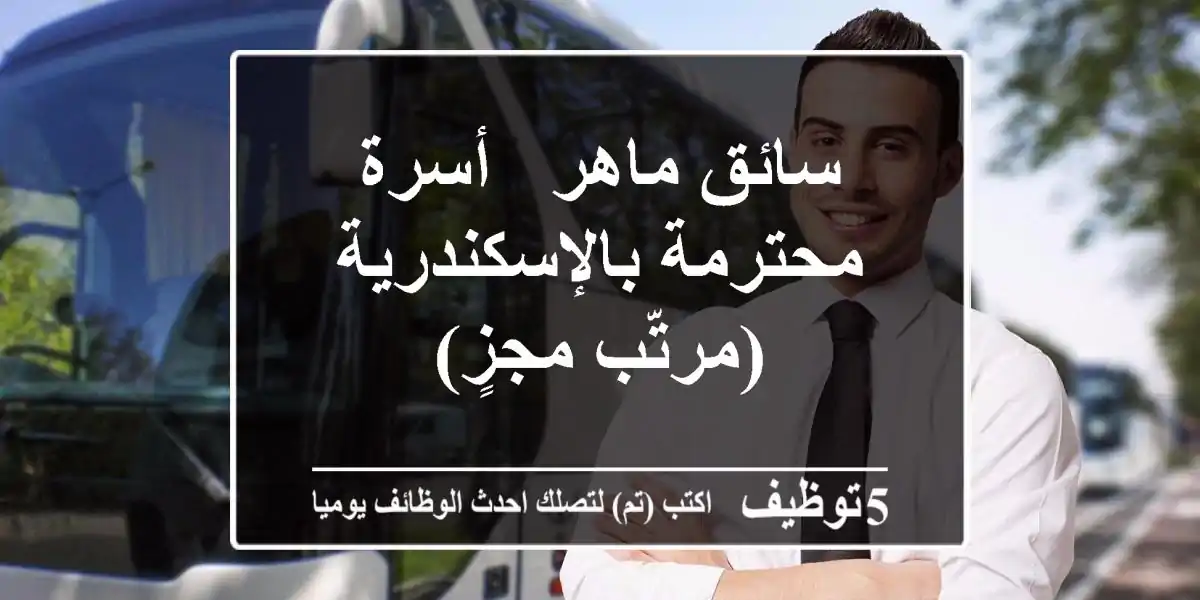 سائق ماهر - أسرة محترمة بالإسكندرية (مرتّب مجزٍ)