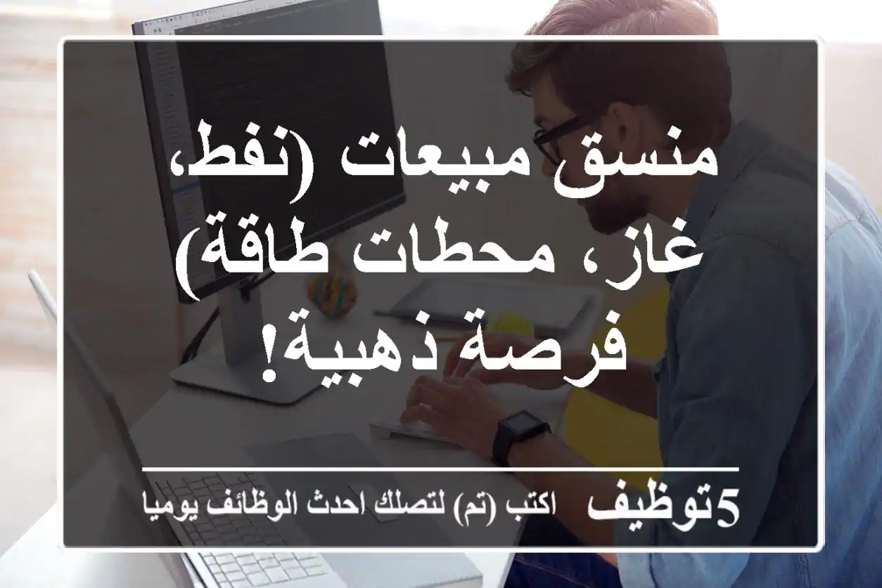 منسق مبيعات (نفط، غاز، محطات طاقة) - فرصة ذهبية!