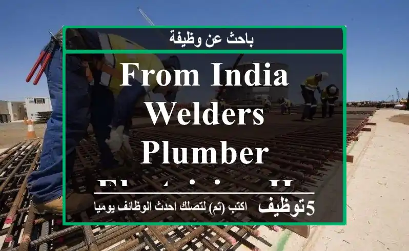 FROM INDIA WELDERS,PLUMBER,ELECTRICIAN,HVAC TECH,CARPENTER