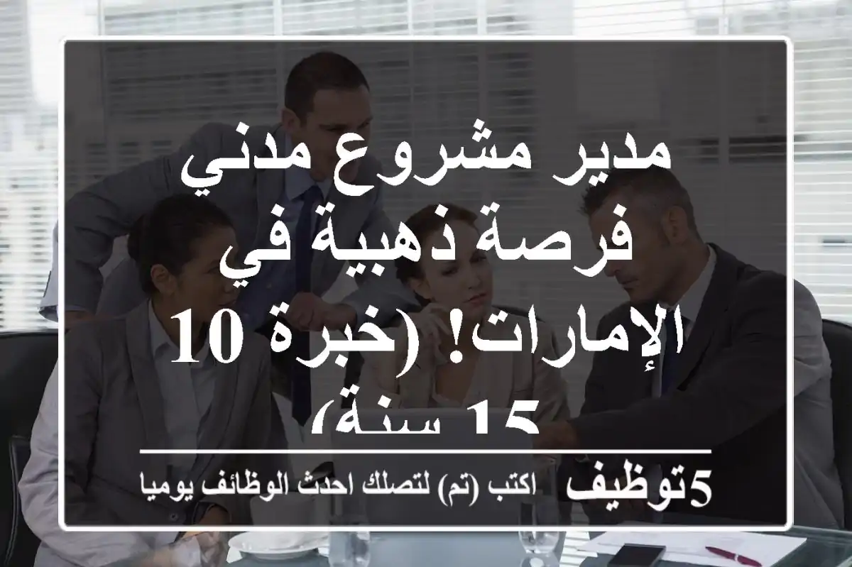 مدير مشروع مدني - فرصة ذهبية في الإمارات! (خبرة 10-15 سنة)
