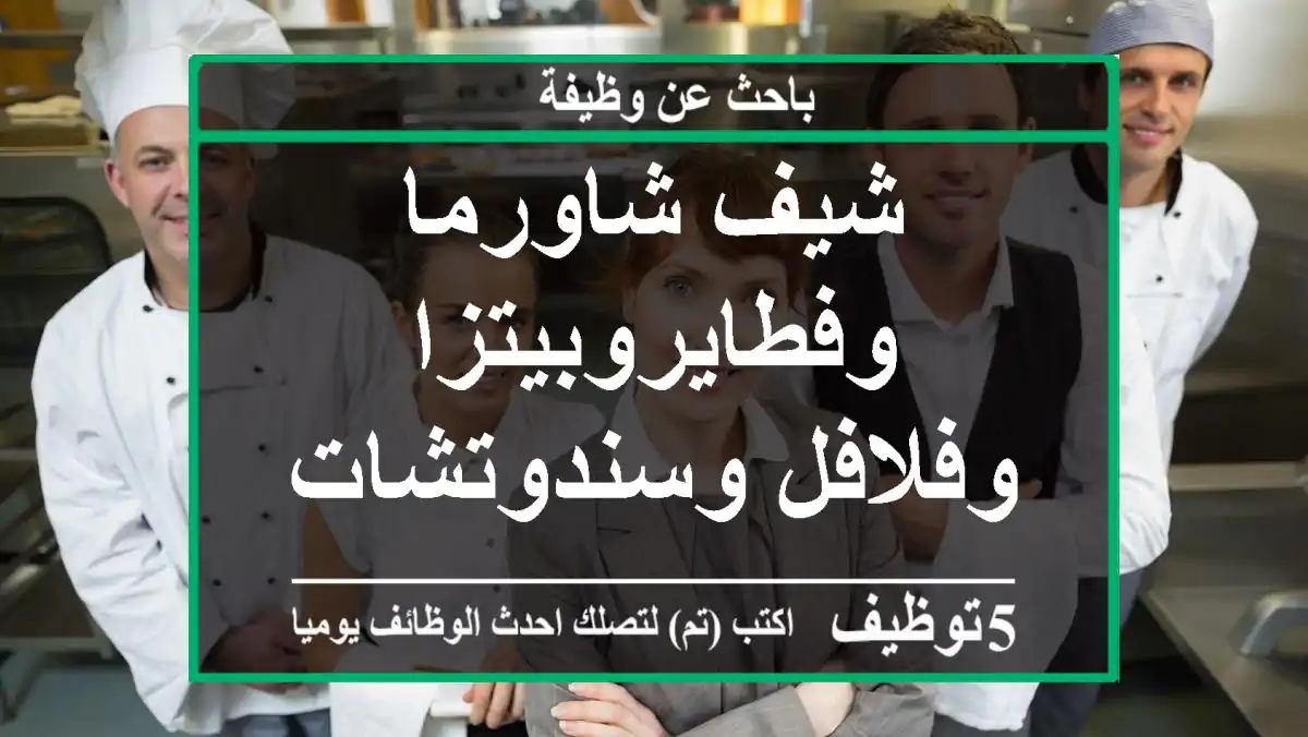 شيف شاورما وفطايروبيتزا وفلافل وسندوتشات ابحث عن شغل