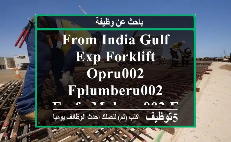 FROM INDIA GULF EXP FORKLIFT OPRu002 FPLUMBERu002 FSOFA MAKERu002 FUPHOLSTERYu002 FWELDERS