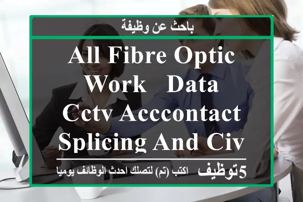 All Fibre optic work & Data CCTV acccontact splicing and civil work in