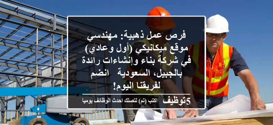 فرص عمل ذهبية: مهندسي موقع ميكانيكي (أول وعادي) في شركة بناء وإنشاءات رائدة بالجبيل، السعودية - انضم لفريقنا اليوم!