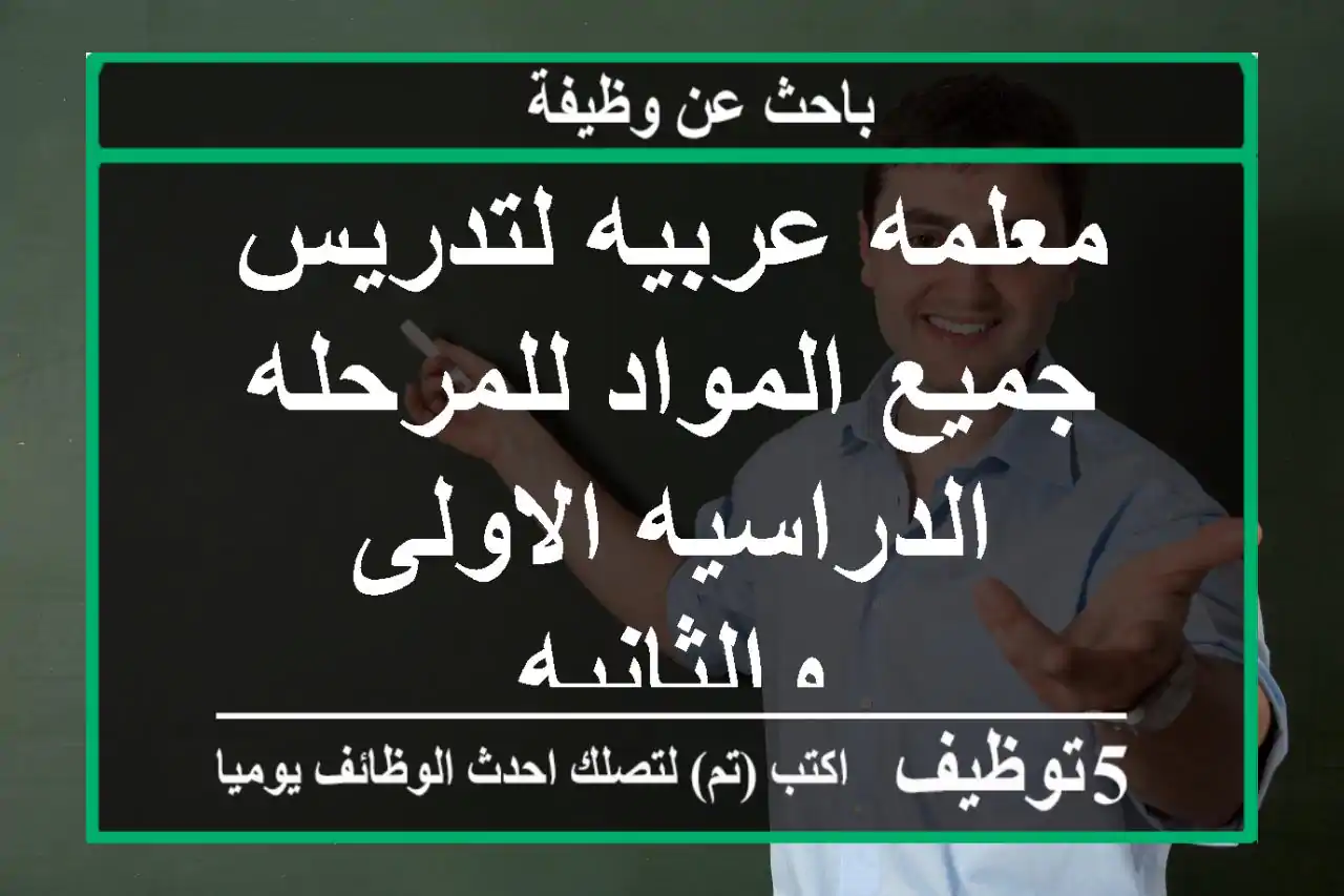 معلمه عربيه لتدريس جميع المواد للمرحله الدراسيه الاولى والثانيه