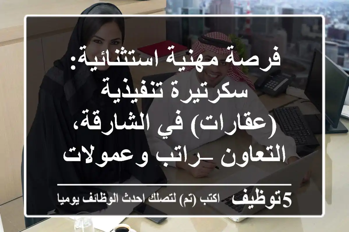 فرصة مهنية استثنائية: سكرتيرة تنفيذية (عقارات) في الشارقة، التعاون – راتب وعمولات مجزية!