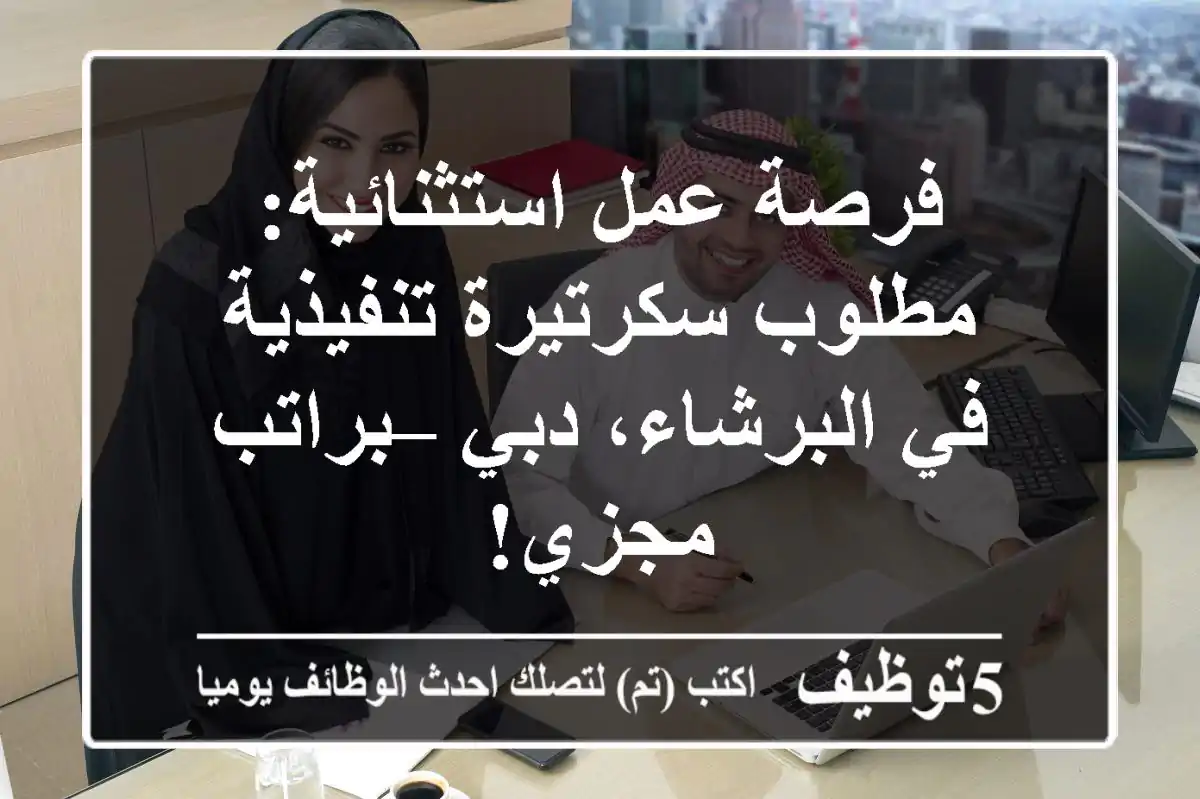 فرصة عمل استثنائية: مطلوب سكرتيرة تنفيذية في البرشاء، دبي – براتب مجزي!