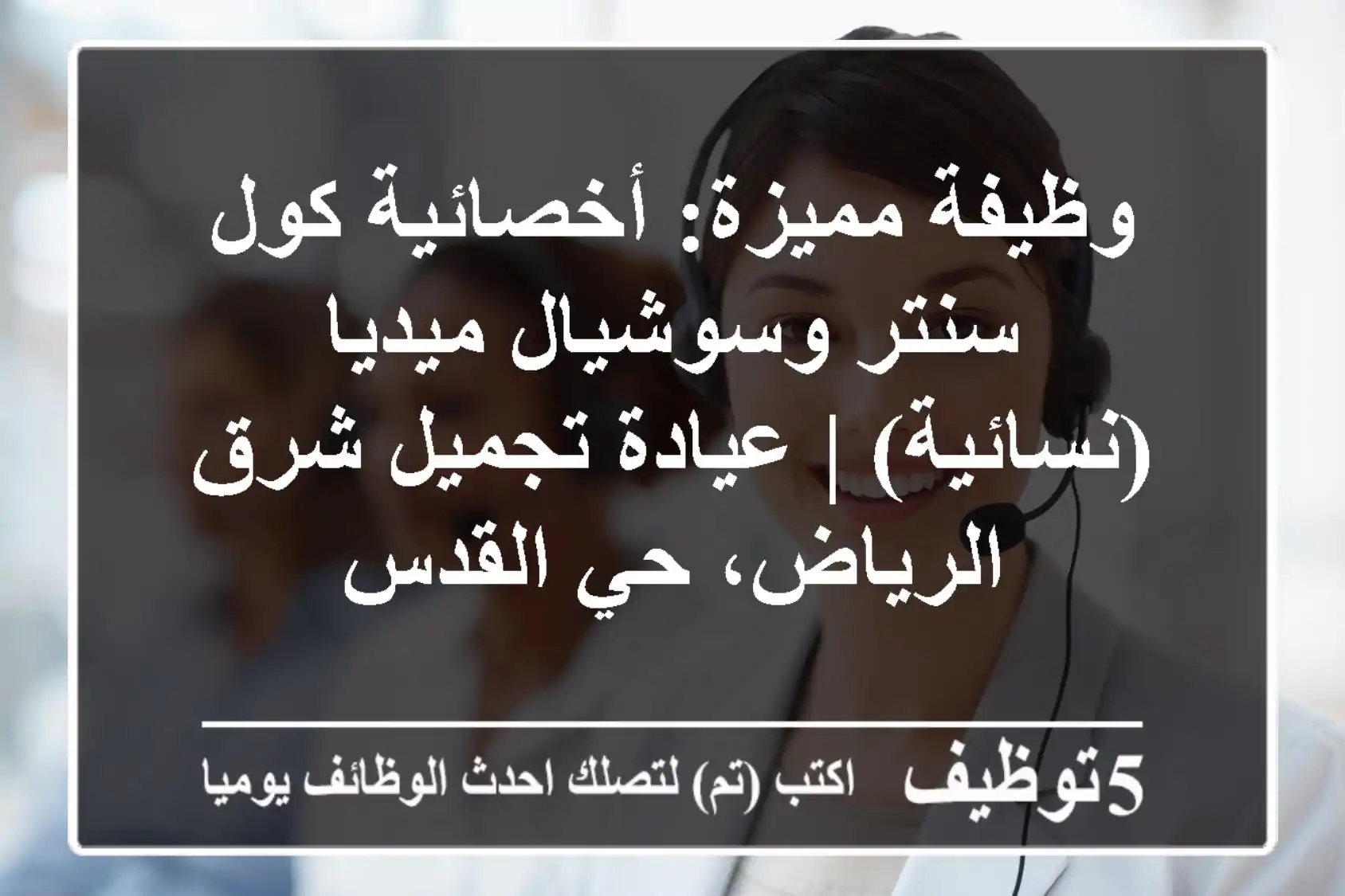 وظيفة مميزة: أخصائية كول سنتر وسوشيال ميديا (نسائية) | عيادة تجميل شرق الرياض، حي القدس