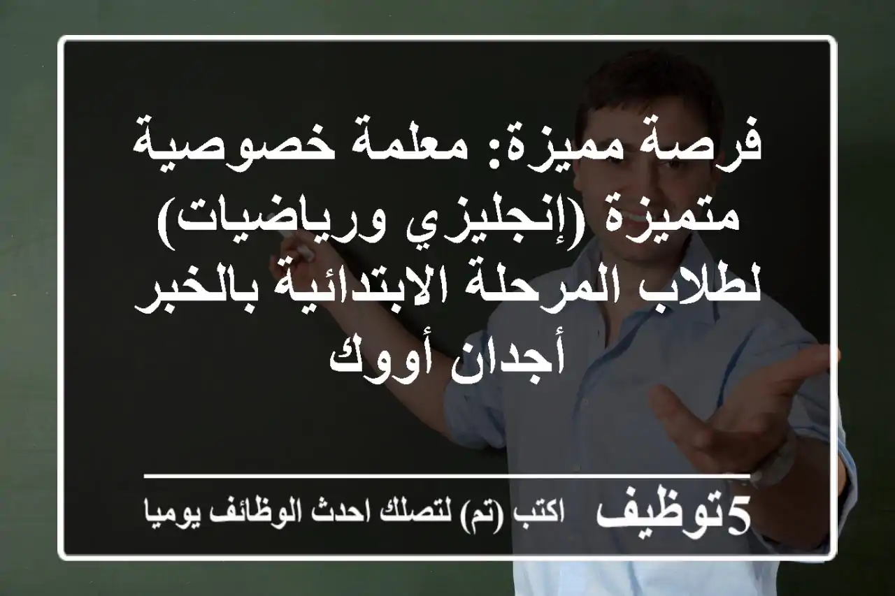 فرصة مميزة: معلمة خصوصية متميزة (إنجليزي ورياضيات) لطلاب المرحلة الابتدائية بالخبر - أجدان أووك