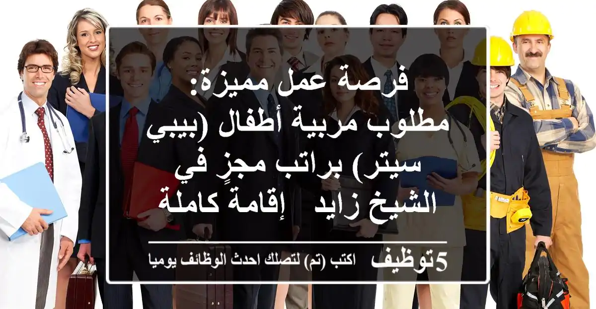 فرصة عمل مميزة: مطلوب مربية أطفال (بيبي سيتر) براتب مجزٍ في الشيخ زايد - إقامة كاملة