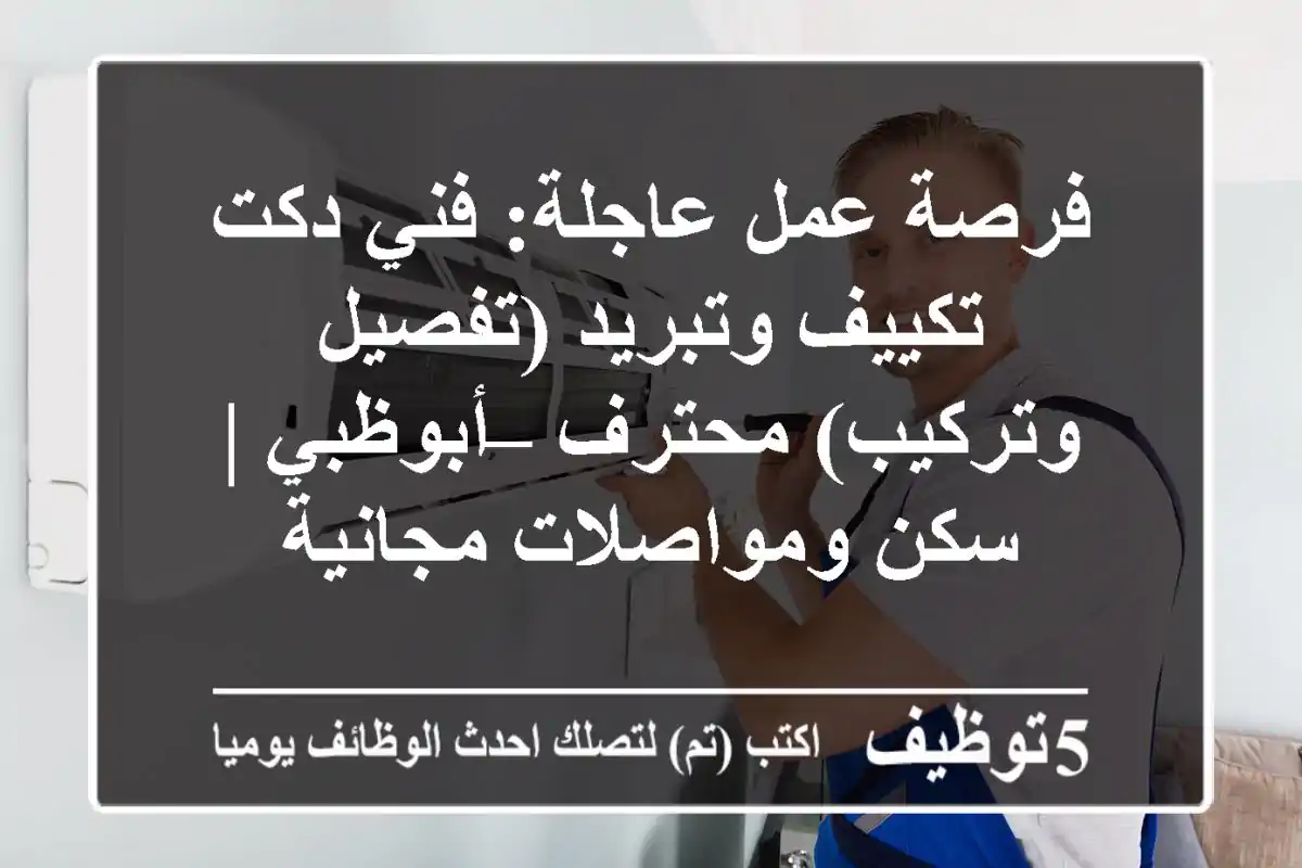 فرصة عمل عاجلة: فني دكت تكييف وتبريد (تفصيل وتركيب) محترف – أبوظبي | سكن ومواصلات مجانية
