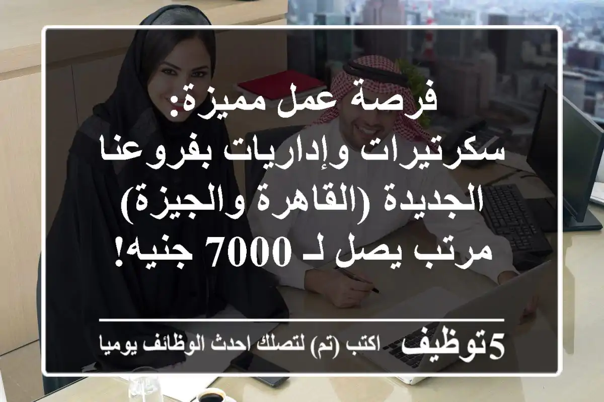 فرصة عمل مميزة: سكرتيرات وإداريات بفروعنا الجديدة (القاهرة والجيزة) - مرتب يصل لـ 7000 جنيه!