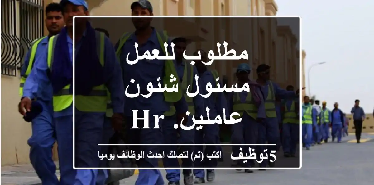 مطلوب للعمل مسئول شئون عاملين. HR