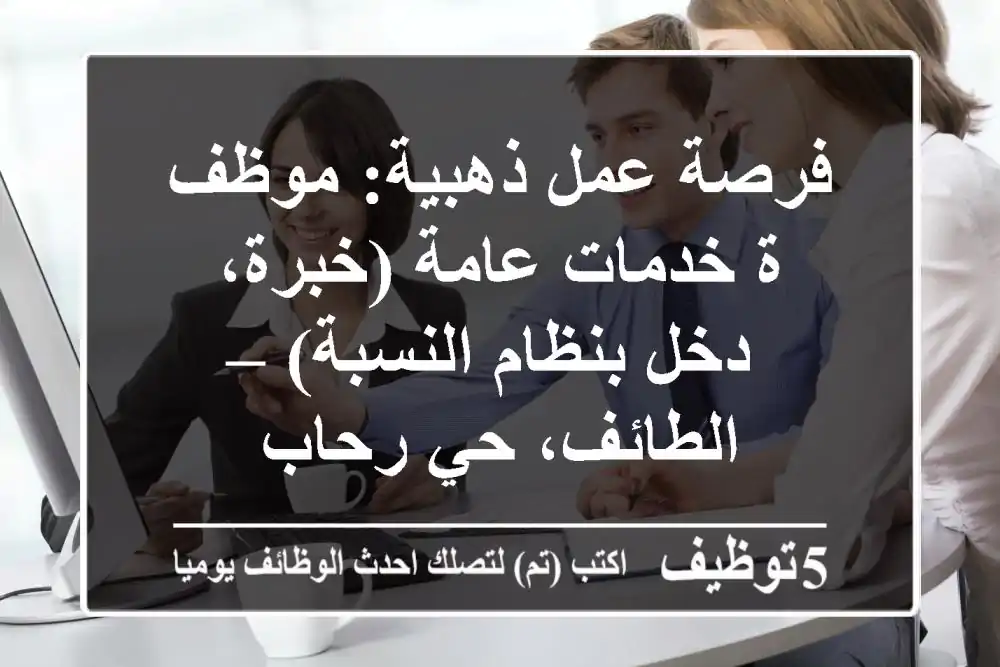فرصة عمل ذهبية: موظف/ة خدمات عامة (خبرة، دخل بنظام النسبة) – الطائف، حي رحاب