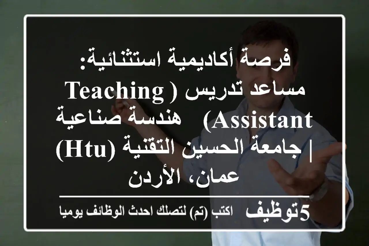 فرصة أكاديمية استثنائية: مساعد تدريس (Teaching Assistant) - هندسة صناعية | جامعة الحسين التقنية (HTU) عمان، الأردن