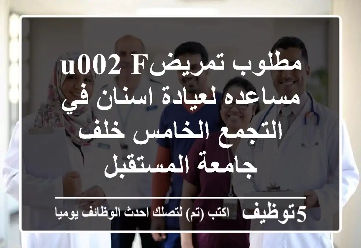 مطلوب تمريضu002 F مساعده لعيادة اسنان في التجمع الخامس خلف جامعة المستقبل