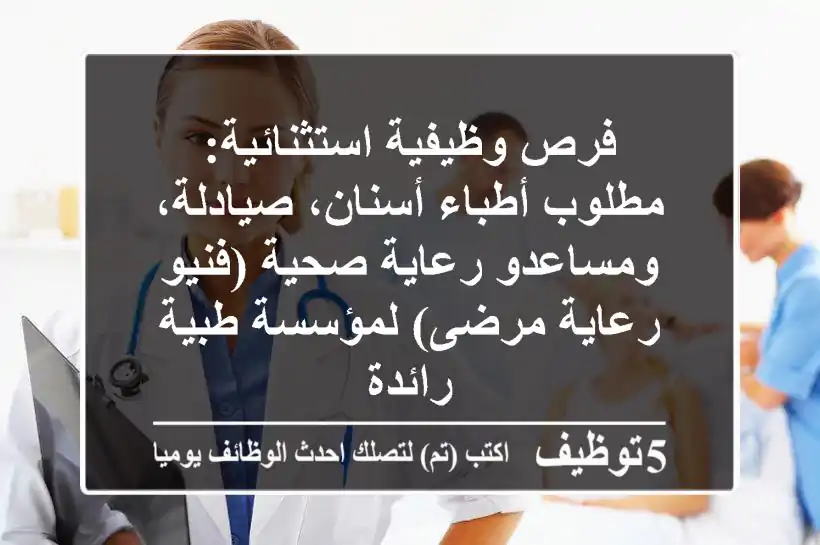 فرص وظيفية استثنائية: مطلوب أطباء أسنان، صيادلة، ومساعدو رعاية صحية (فنيو رعاية مرضى) لمؤسسة طبية رائدة