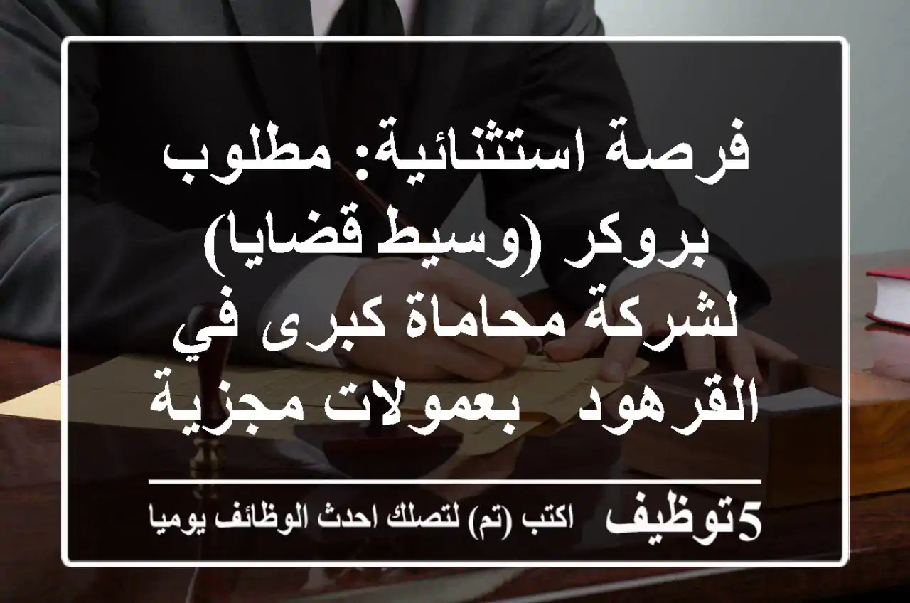 فرصة استثنائية: مطلوب بروكر (وسيط قضايا) لشركة محاماة كبرى في القرهود - بعمولات مجزية