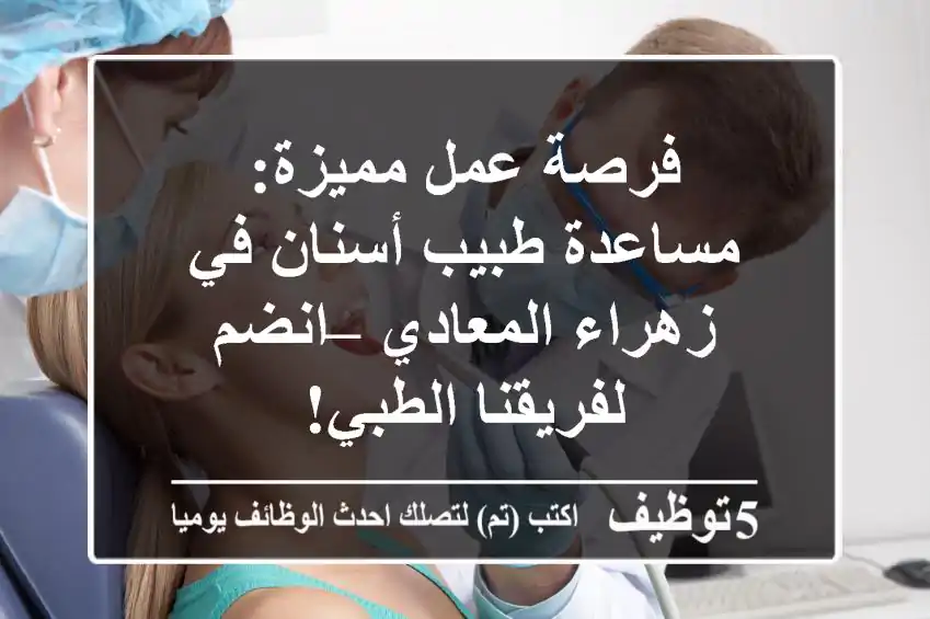 فرصة عمل مميزة: مساعدة طبيب أسنان في زهراء المعادي – انضم لفريقنا الطبي!