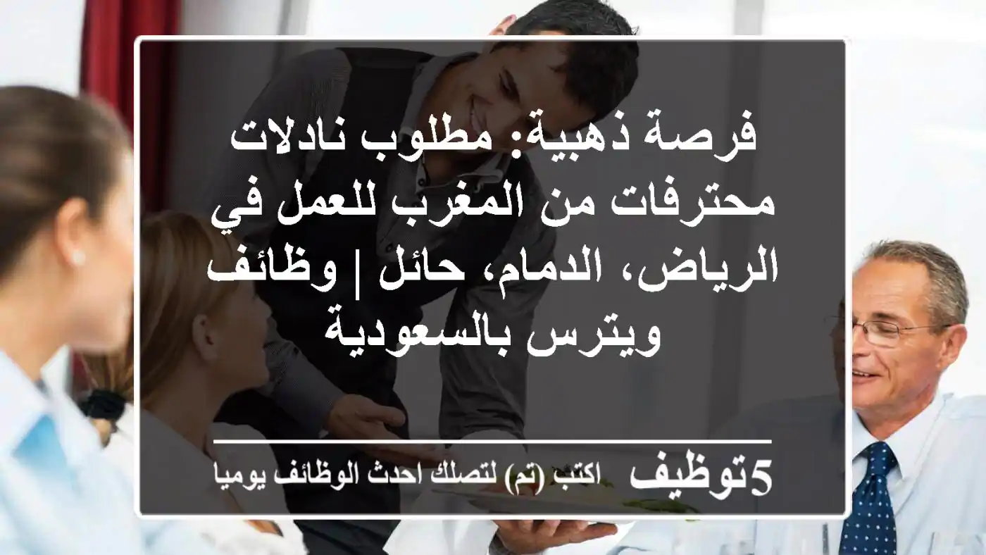 فرصة ذهبية: مطلوب نادلات محترفات من المغرب للعمل في الرياض، الدمام، حائل | وظائف ويترس بالسعودية