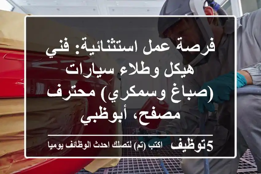 فرصة عمل استثنائية: فني هيكل وطلاء سيارات (صباغ وسمكري) محترف - مصفح، أبوظبي