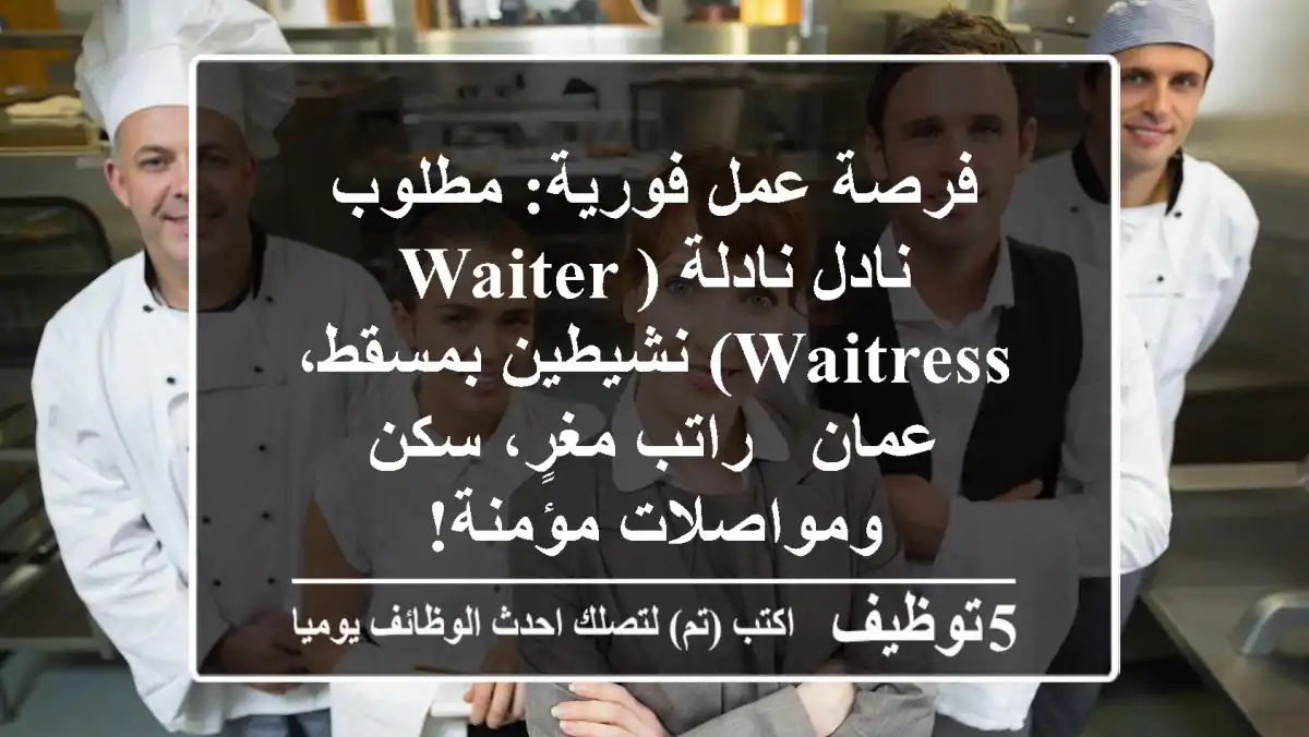 فرصة عمل فورية: مطلوب نادل/نادلة (Waiter/Waitress) نشيطين بمسقط، عمان - راتب مغرٍ، سكن ومواصلات مؤمنة!