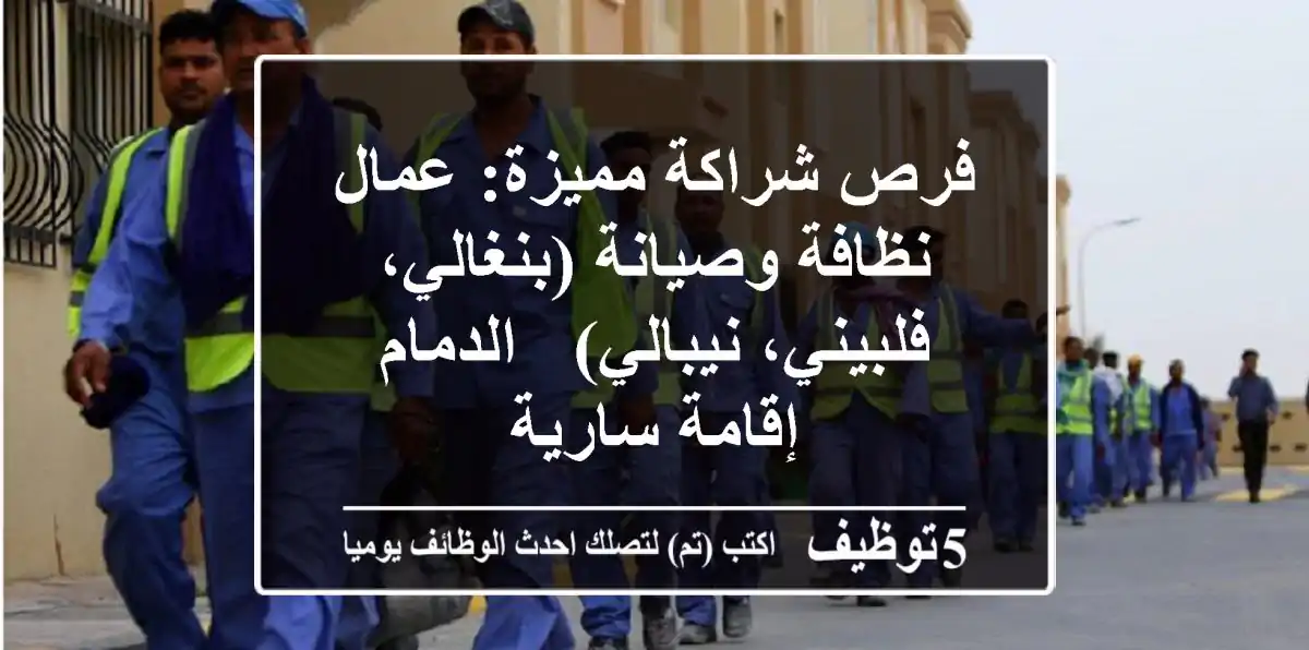 فرص شراكة مميزة: عمال نظافة وصيانة (بنغالي، فلبيني، نيبالي) - الدمام - إقامة سارية