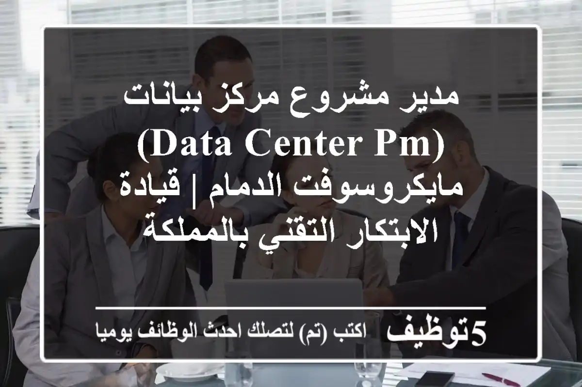 مدير مشروع مركز بيانات (Data Center PM) - مايكروسوفت الدمام | قيادة الابتكار التقني بالمملكة