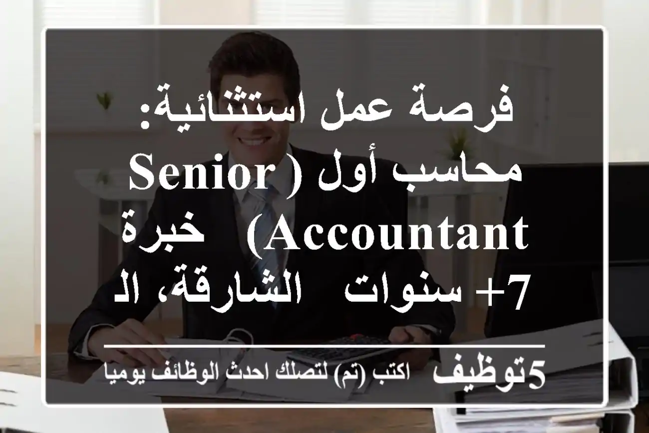 فرصة عمل استثنائية: محاسب أول (Senior Accountant) - خبرة 7+ سنوات - الشارقة، الصجعة