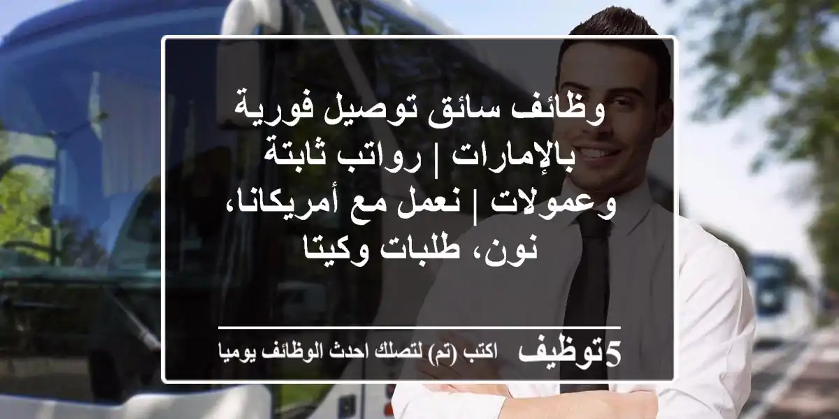 وظائف سائق توصيل فورية بالإمارات | رواتب ثابتة وعمولات | نعمل مع أمريكانا، نون، طلبات وكيتا