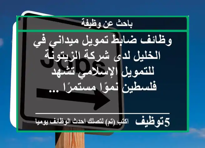 وظائف ضابط تمويل ميداني في الخليل لدى شركة الزيتونة للتمويل الإسلامي تشهد فلسطين نموًا مستمرًا ...