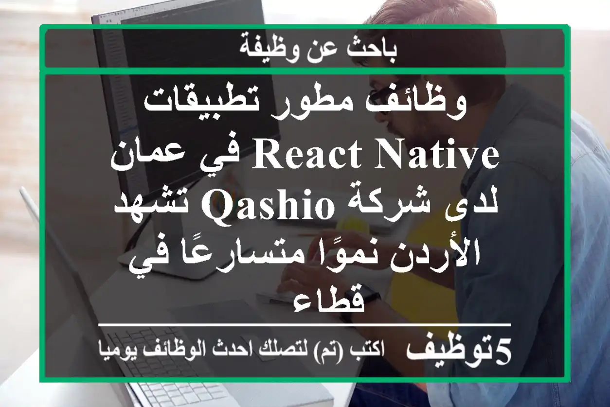 وظائف مطور تطبيقات react native في عمان لدى شركة qashio تشهد الأردن نموًا متسارعًا في قطاع ...