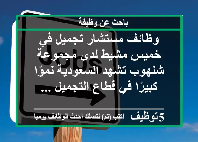 وظائف مستشار تجميل في خميس مشيط لدى مجموعة شلهوب تشهد السعودية نموًا كبيرًا في قطاع التجميل ...