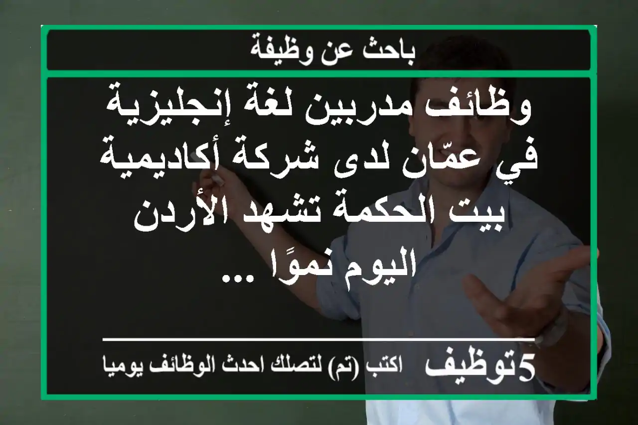 وظائف مدربين لغة إنجليزية في عمّان لدى شركة أكاديمية بيت الحكمة تشهد الأردن اليوم نموًا ...