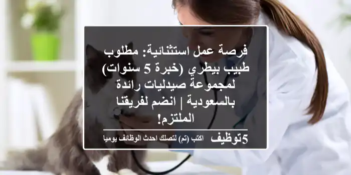 فرصة عمل استثنائية: مطلوب طبيب بيطري (خبرة 5 سنوات) لمجموعة صيدليات رائدة بالسعودية | انضم لفريقنا الملتزم!