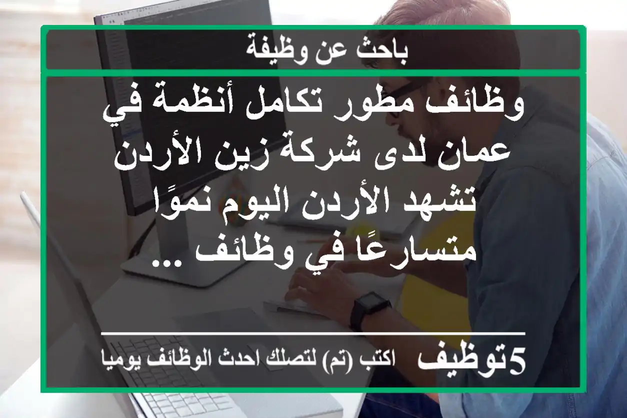 وظائف مطور تكامل أنظمة في عمان لدى شركة زين الأردن تشهد الأردن اليوم نموًا متسارعًا في وظائف ...
