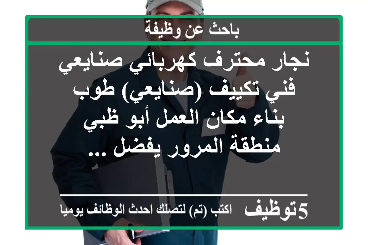 نجار محترف كهربائي صنايعي فني تكييف (صنايعي) طوب بناء مكان العمل أبو ظبي منطقة المرور يفضل ...