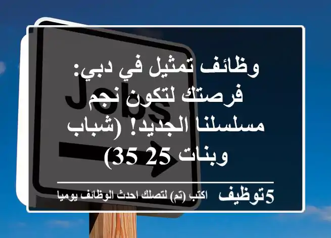 وظائف تمثيل في دبي: فرصتك لتكون نجم مسلسلنا الجديد! (شباب وبنات 25-35)