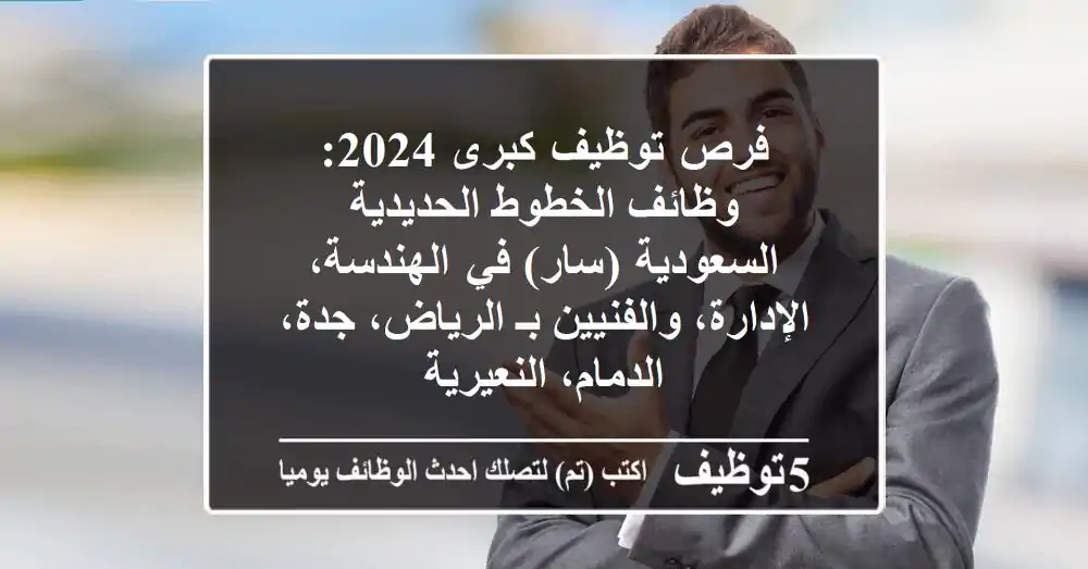 فرص توظيف كبرى 2024: وظائف الخطوط الحديدية السعودية (سار) في الهندسة، الإدارة، والفنيين بـ الرياض، جدة، الدمام، النعيرية
