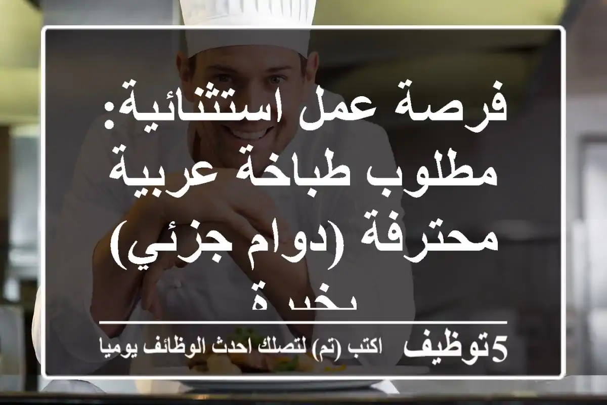 فرصة عمل استثنائية: مطلوب طباخة عربية محترفة (دوام جزئي) بخبرة