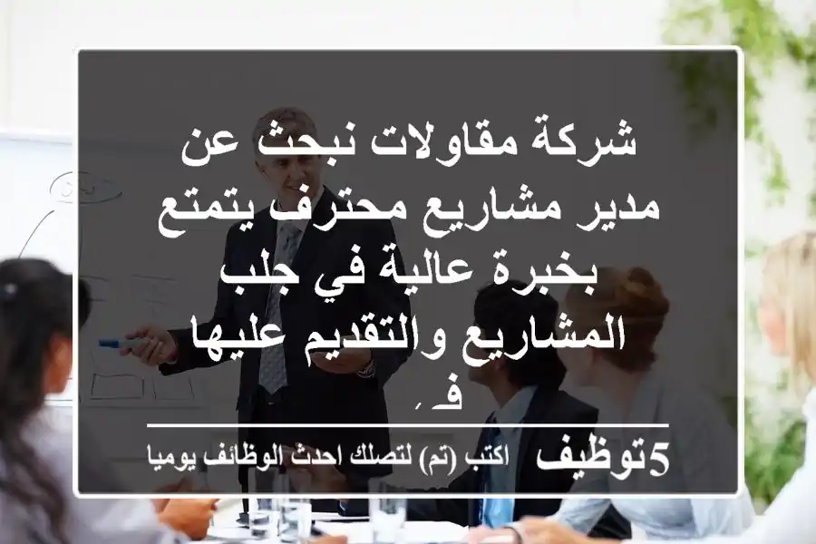 شركة مقاولات نبحث عن مدير مشاريع محترف يتمتع بخبرة عالية في جلب المشاريع والتقديم عليها في ...